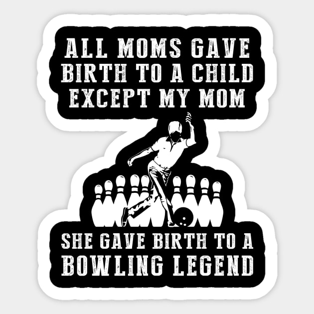 Funny T-Shirt: My Mom, the Bowling Legend! All Moms Give Birth to a Child, Except Mine. Sticker by MKGift